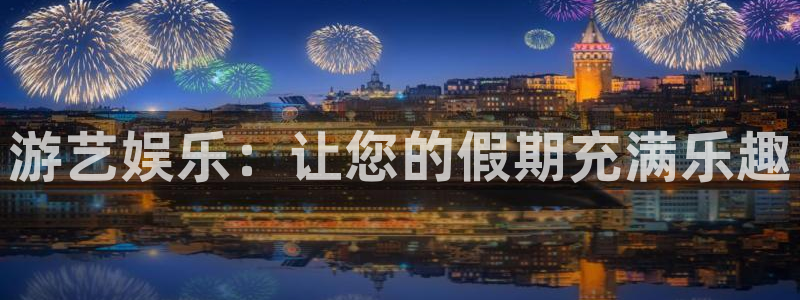 新航娱乐体育注册登录入口：游艺娱乐：让您的假期充满乐趣