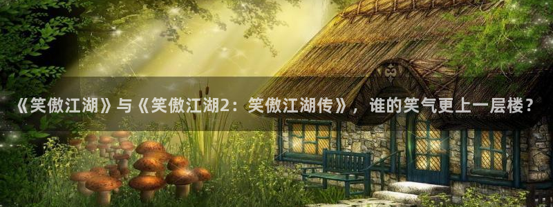 新航娱乐3注册：《笑傲江湖》与《笑傲江湖2：笑傲江湖传》，谁的笑气更上一层楼？