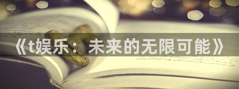 新航娱乐2登录入口：《t娱乐：未来的无限可能》